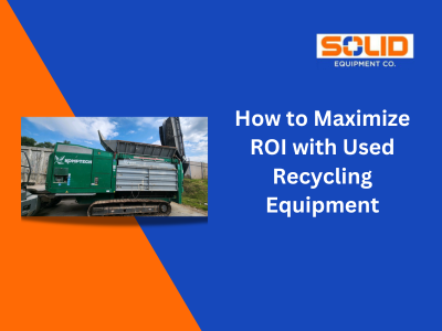 how to maximize ROI with Used Recycling Equipment