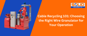 cable recycling with a wire granulator