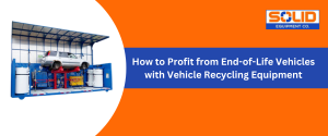 End-of-Life Vehicles with Vehicle Recycling Equipment