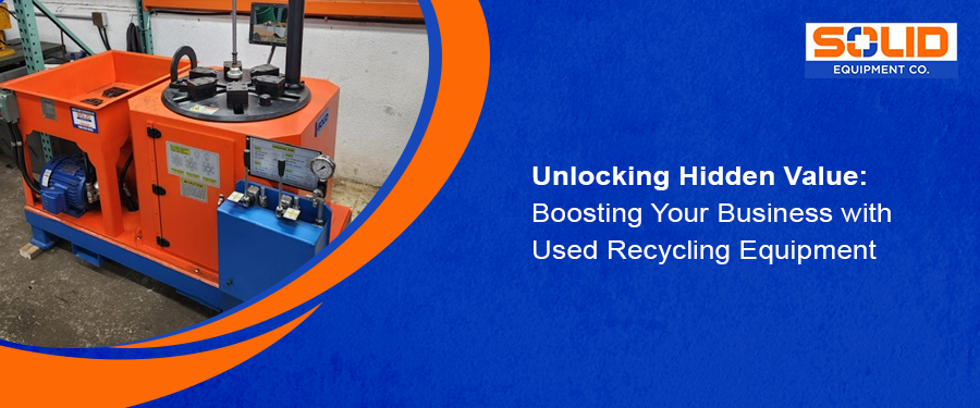 boost your business with used recycling equipment